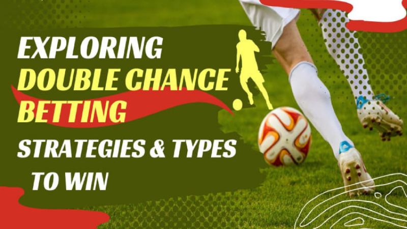 Exploring Double Chance Betting Strategies & Types to Win